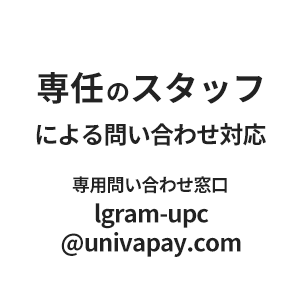 専任のスタッフによる問い合わせ対応。専用問い合わせ窓口:lgram-upc@univapay.com