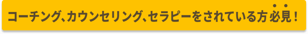 コーチング、カウンセリング、セラピーをされている方必見！
