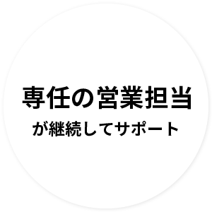 専任の営業担当が継続してサポート